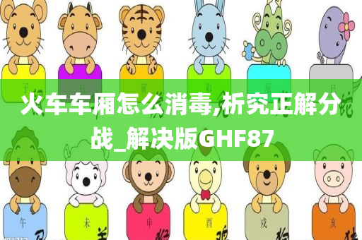 火车车厢怎么消毒,析究正解分战_解决版GHF87