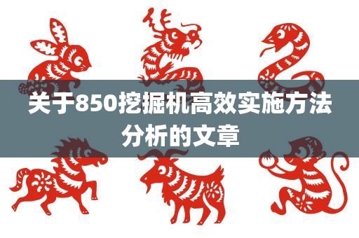 关于850挖掘机高效实施方法分析的文章