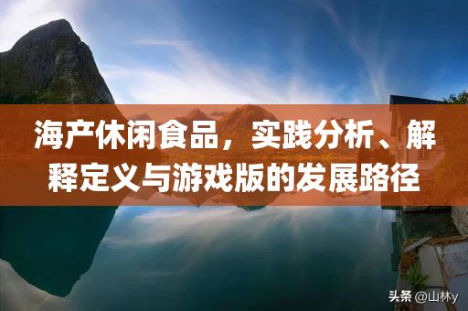 海产休闲食品，实践分析、解释定义与游戏版的发展路径