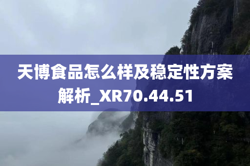 天博食品怎么样及稳定性方案解析_XR70.44.51