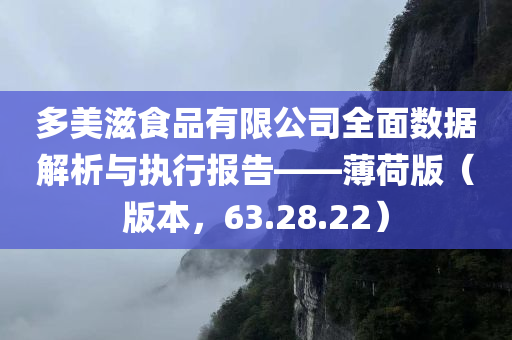 多美滋食品有限公司全面数据解析与执行报告——薄荷版（版本，63.28.22）