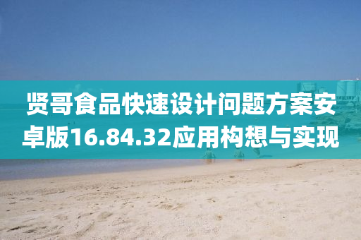 贤哥食品快速设计问题方案安卓版16.84.32应用构想与实现