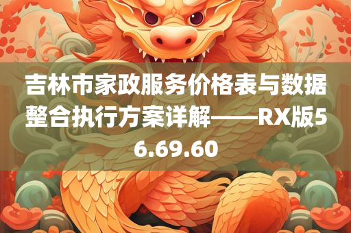 吉林市家政服务价格表与数据整合执行方案详解——RX版56.69.60