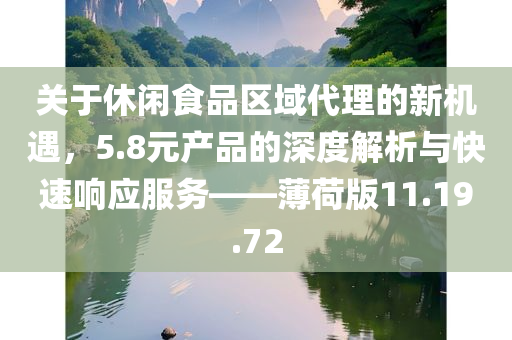 关于休闲食品区域代理的新机遇，5.8元产品的深度解析与快速响应服务——薄荷版11.19.72