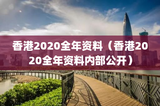 香港2020全年资料（香港2020全年资料内部公开）