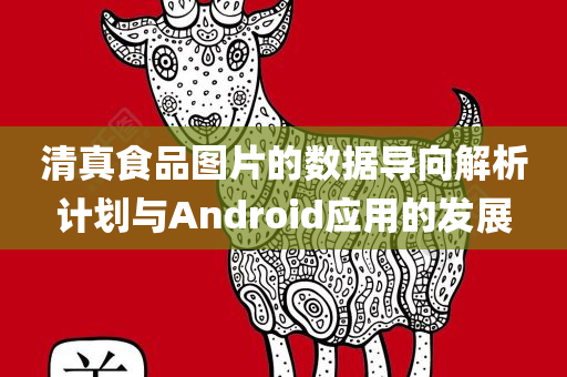 清真食品图片的数据导向解析计划与Android应用的发展