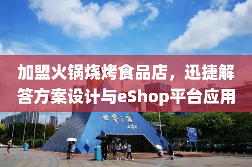 加盟火锅烧烤食品店，迅捷解答方案设计与eShop平台应用