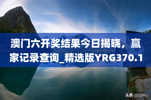 澳门六开奖结果今日揭晓，赢家记录查询_精选版YRG370.1