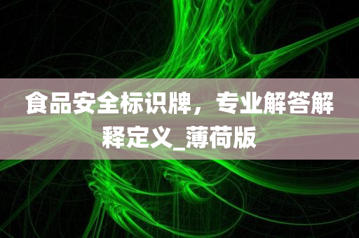 食品安全标识牌，专业解答解释定义_薄荷版