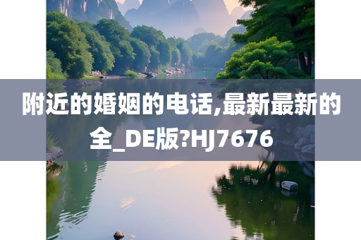 附近的婚姻的电话,最新最新的全_DE版?HJ7676