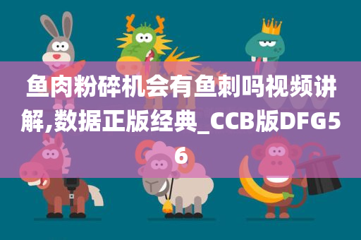 鱼肉粉碎机会有鱼刺吗视频讲解,数据正版经典_CCB版DFG56