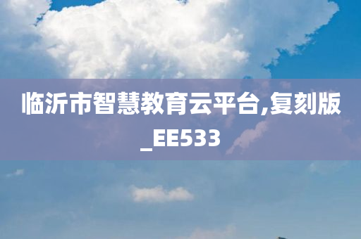 临沂市智慧教育云平台,复刻版_EE533