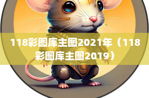 118彩图库主图2021年（118彩图库主图2019）