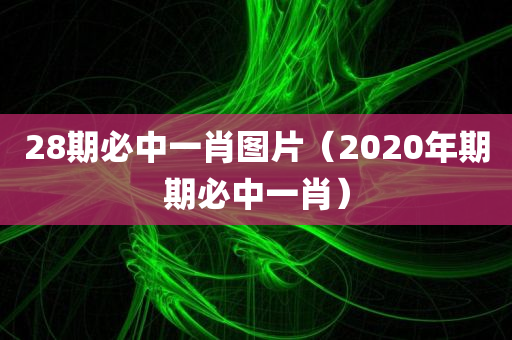 28期必中一肖图片（2020年期期必中一肖）