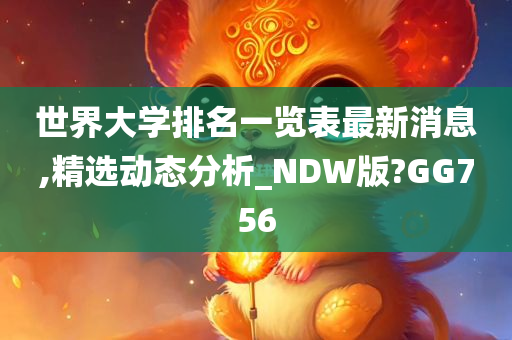 世界大学排名一览表最新消息,精选动态分析_NDW版?GG756