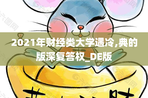 2021年财经类大学遇冷,典的版深复答权_DE版