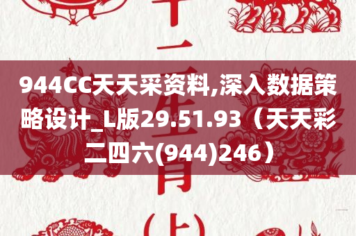 944CC天天采资料,深入数据策略设计_L版29.51.93（天天彩二四六(944)246）