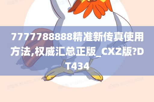 7777788888精准新传真使用方法,权威汇总正版_CXZ版?DT434