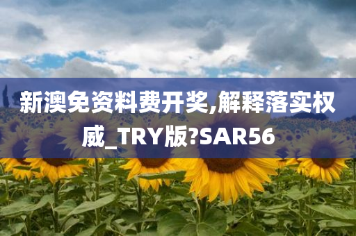 新澳免资料费开奖,解释落实权威_TRY版?SAR56