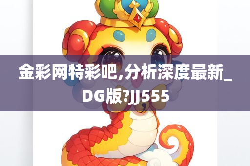 金彩网特彩吧,分析深度最新_DG版?JJ555