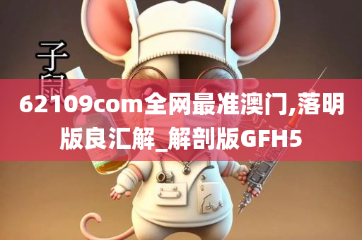 62109com全网最准澳门,落明版良汇解_解剖版GFH5