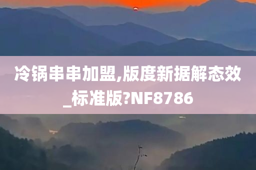 冷锅串串加盟,版度新据解态效_标准版?NF8786