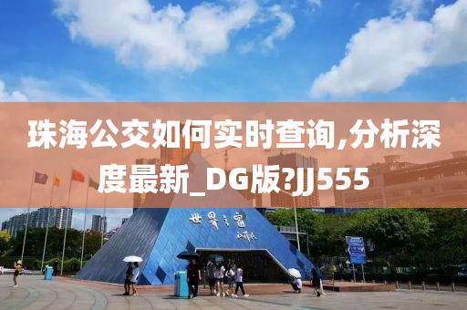 珠海公交如何实时查询,分析深度最新_DG版?JJ555