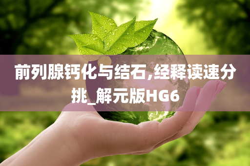 前列腺钙化与结石,经释读速分挑_解元版HG6