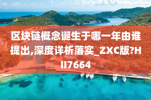 区块链概念诞生于哪一年由谁提出,深度详析落实_ZXC版?HII7664