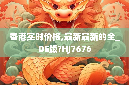 香港实时价格,最新最新的全_DE版?HJ7676