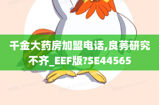 千金大药房加盟电话,良莠研究不齐_EEF版?SE44565