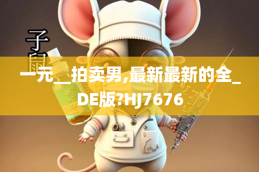 一元__拍卖男,最新最新的全_DE版?HJ7676