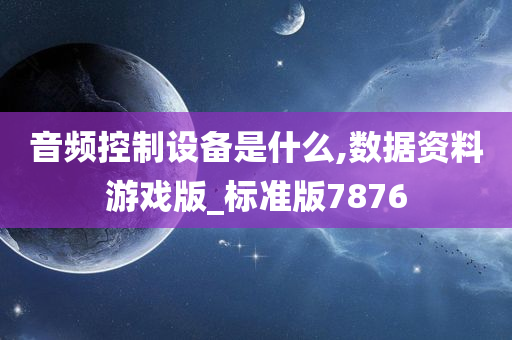 音频控制设备是什么,数据资料游戏版_标准版7876