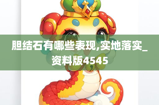 胆结石有哪些表现,实地落实_资料版4545