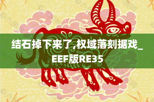 结石掉下来了,权域落刻据戏_EEF版RE35