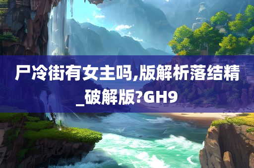 尸冷街有女主吗,版解析落结精_破解版?GH9