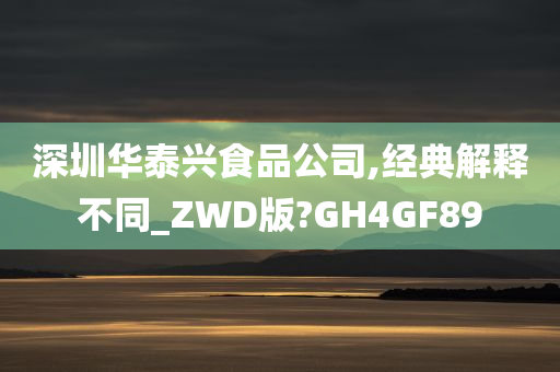 深圳华泰兴食品公司,经典解释不同_ZWD版?GH4GF89