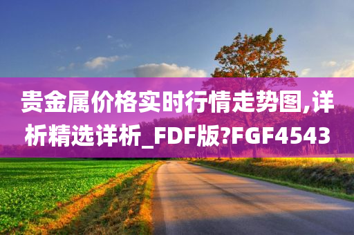 贵金属价格实时行情走势图,详析精选详析_FDF版?FGF4543