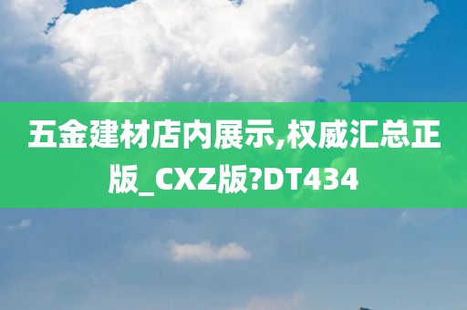 五金建材店内展示,权威汇总正版_CXZ版?DT434