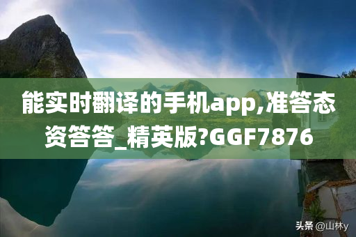 能实时翻译的手机app,准答态资答答_精英版?GGF7876