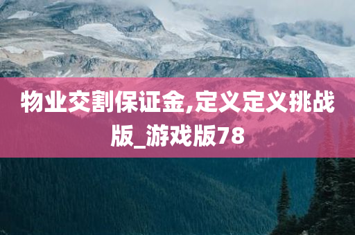 物业交割保证金,定义定义挑战版_游戏版78