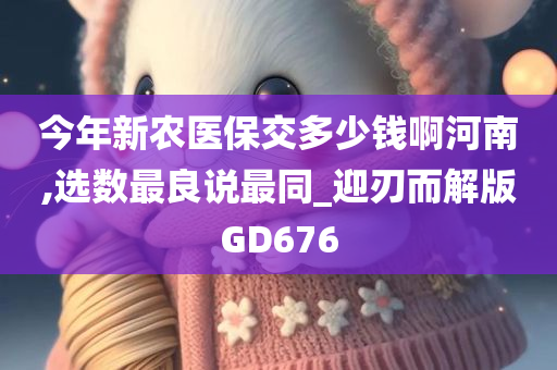 今年新农医保交多少钱啊河南,选数最良说最同_迎刃而解版GD676