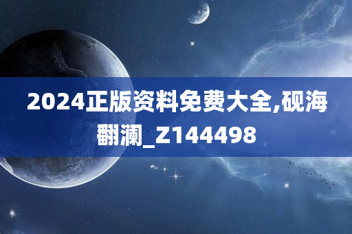 2024正版资料免费大全,砚海翻澜_Z144498