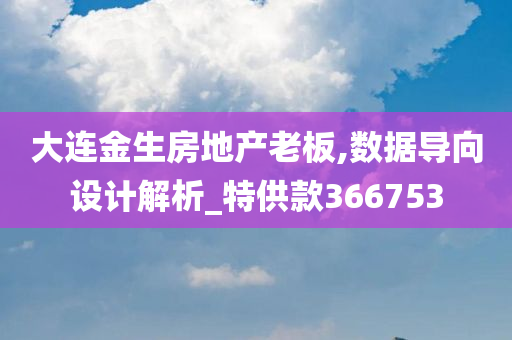 大连金生房地产老板,数据导向设计解析_特供款366753