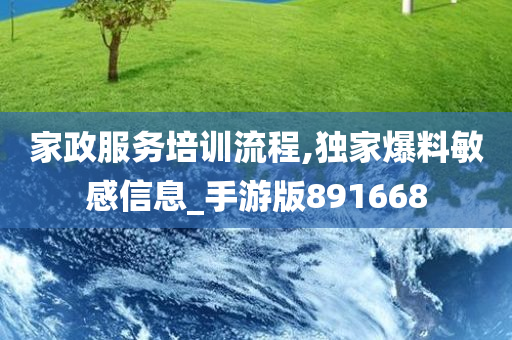 家政服务培训流程,独家爆料敏感信息_手游版891668