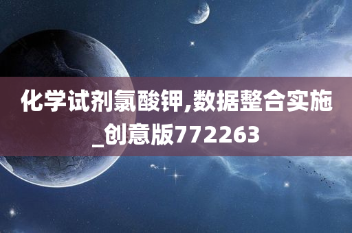 化学试剂氯酸钾,数据整合实施_创意版772263