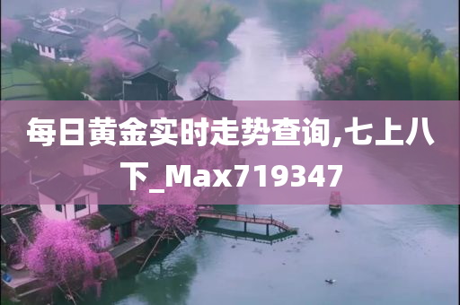 每日黄金实时走势查询,七上八下_Max719347