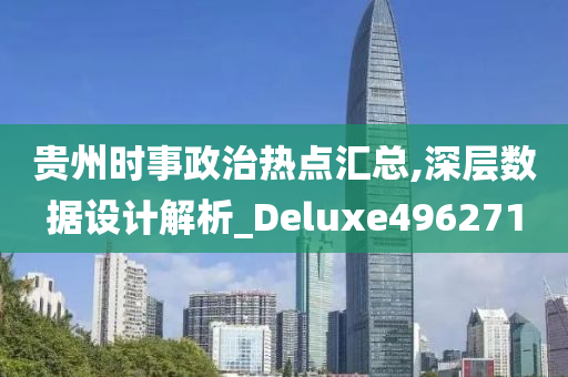 贵州时事政治热点汇总,深层数据设计解析_Deluxe496271