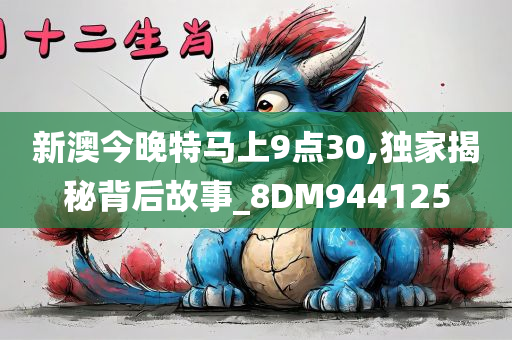 新澳今晚特马上9点30,独家揭秘背后故事_8DM944125