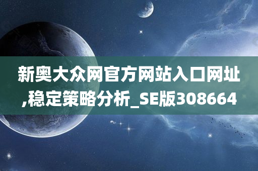 新奥大众网官方网站入口网址,稳定策略分析_SE版308664